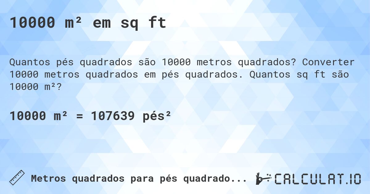 10000 m² em sq ft. Converter 10000 metros quadrados em pés quadrados. Quantos sq ft são 10000 m²?