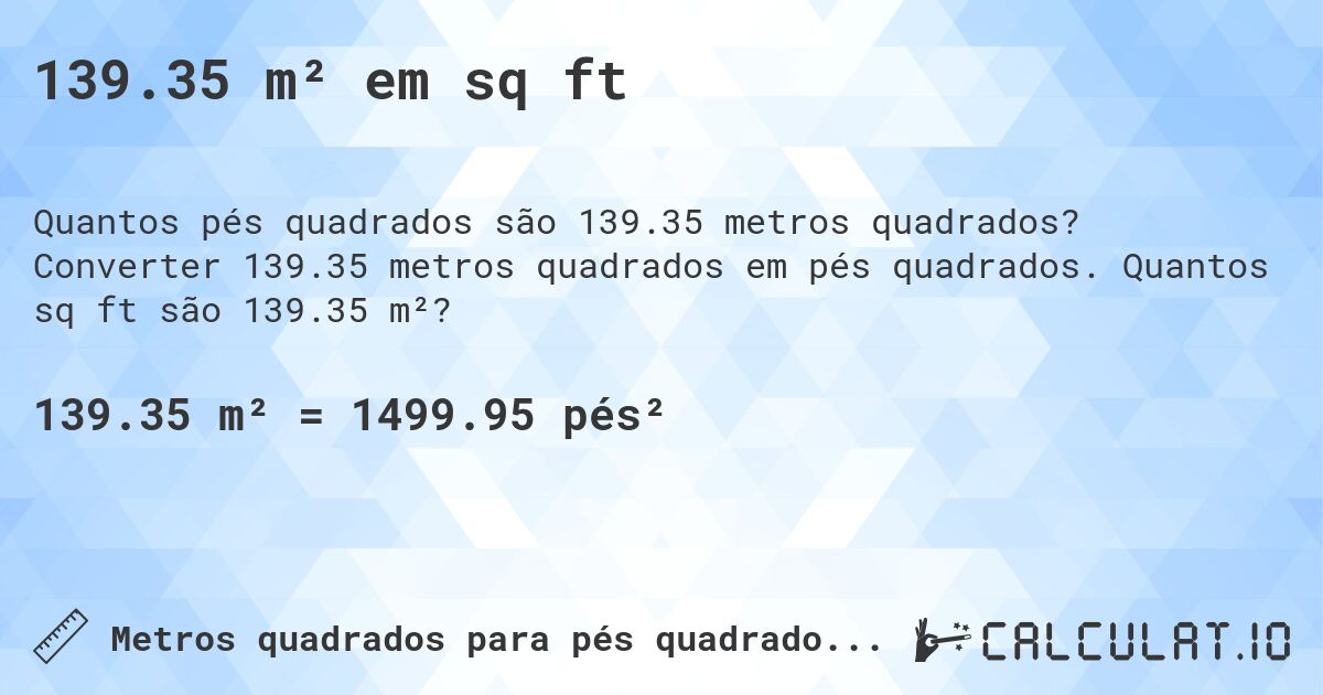 139.35 m² em sq ft. Converter 139.35 metros quadrados em pés quadrados. Quantos sq ft são 139.35 m²?