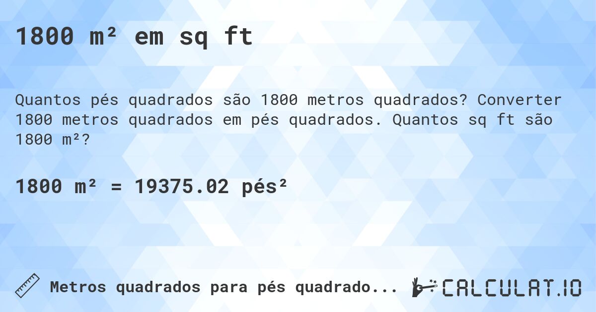1800 m² em sq ft. Converter 1800 metros quadrados em pés quadrados. Quantos sq ft são 1800 m²?