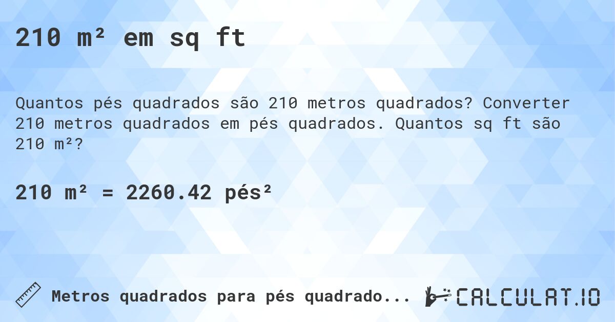 210 m² em sq ft. Converter 210 metros quadrados em pés quadrados. Quantos sq ft são 210 m²?