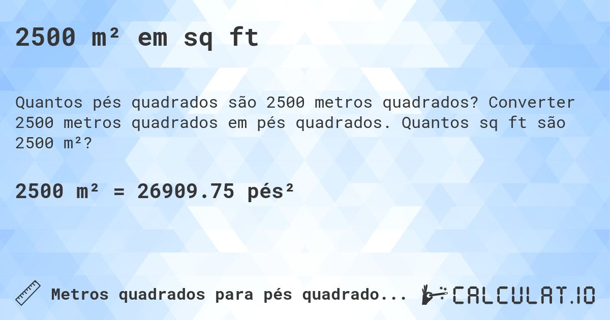 2500 m² em sq ft. Converter 2500 metros quadrados em pés quadrados. Quantos sq ft são 2500 m²?