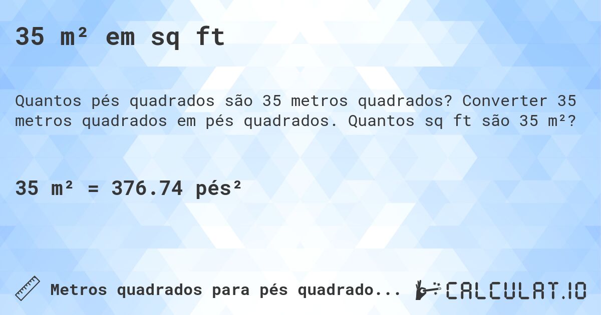 35 m² em sq ft. Converter 35 metros quadrados em pés quadrados. Quantos sq ft são 35 m²?