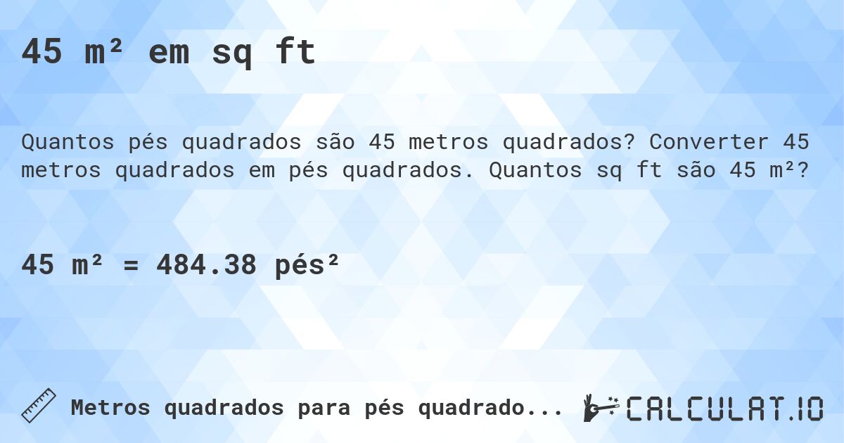45 m² em sq ft. Converter 45 metros quadrados em pés quadrados. Quantos sq ft são 45 m²?