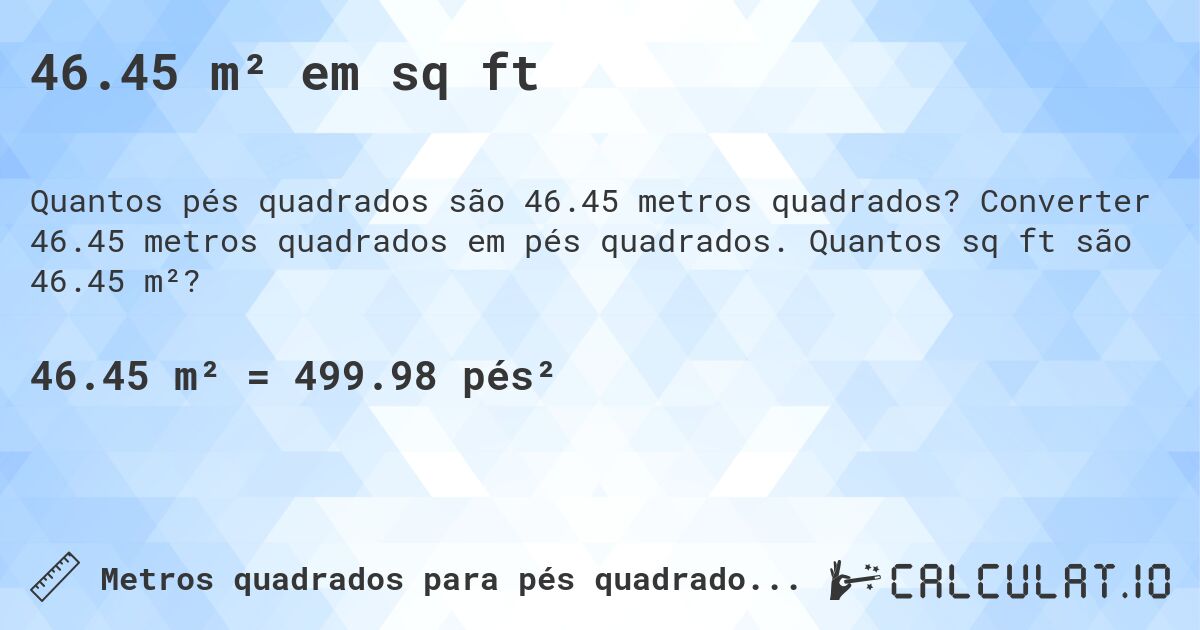 46.45 m² em sq ft. Converter 46.45 metros quadrados em pés quadrados. Quantos sq ft são 46.45 m²?