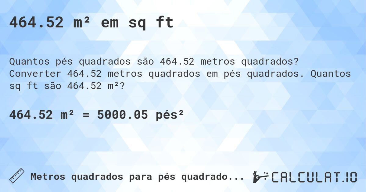 464.52 m² em sq ft. Converter 464.52 metros quadrados em pés quadrados. Quantos sq ft são 464.52 m²?