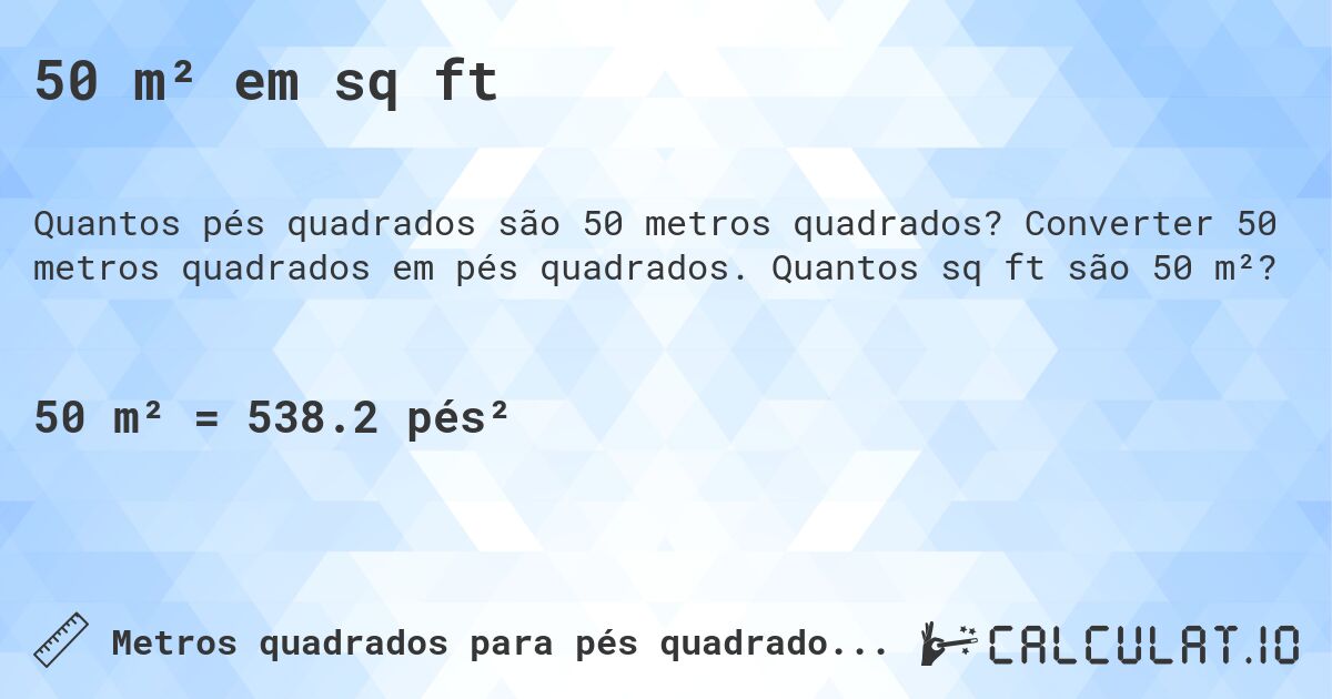 50 m² em sq ft. Converter 50 metros quadrados em pés quadrados. Quantos sq ft são 50 m²?