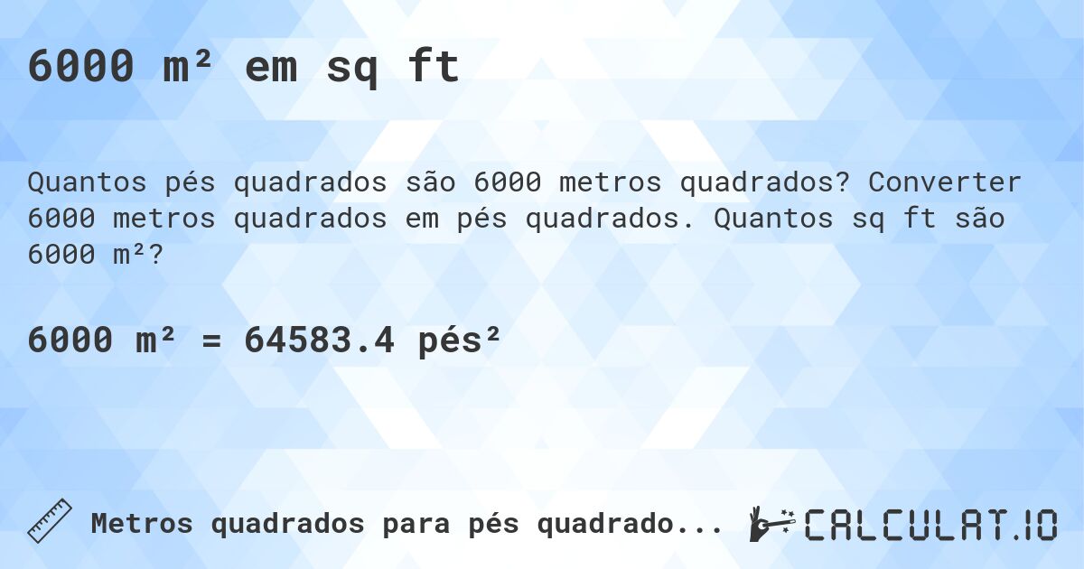 6000 m² em sq ft. Converter 6000 metros quadrados em pés quadrados. Quantos sq ft são 6000 m²?
