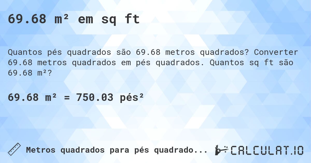 69.68 m² em sq ft. Converter 69.68 metros quadrados em pés quadrados. Quantos sq ft são 69.68 m²?