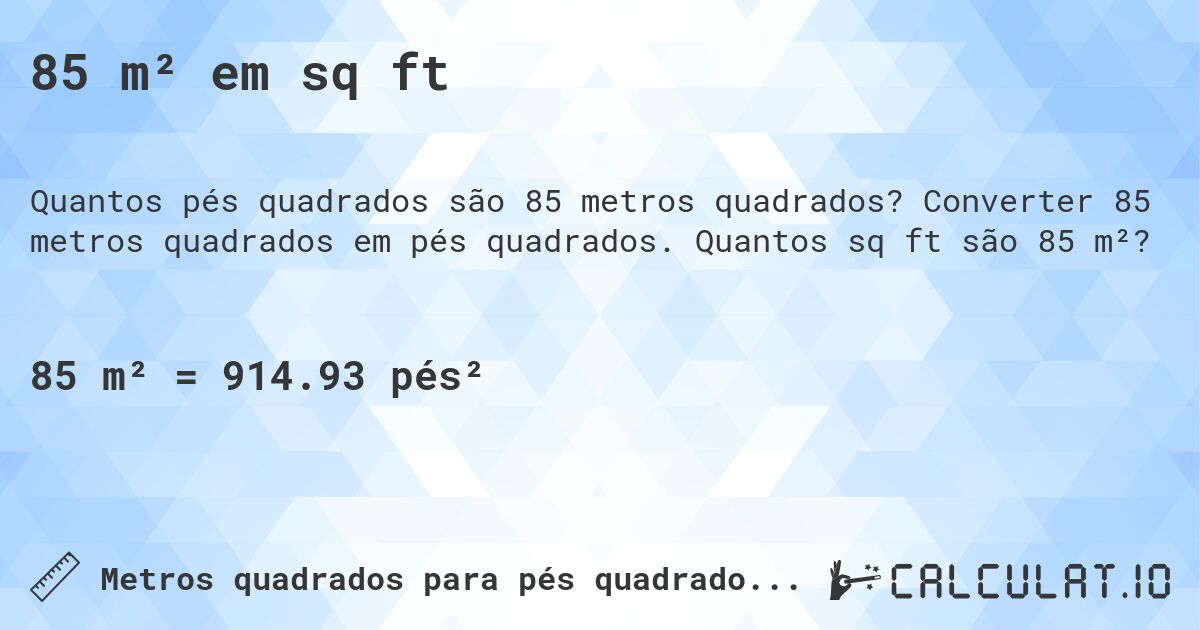 85 m² em sq ft. Converter 85 metros quadrados em pés quadrados. Quantos sq ft são 85 m²?