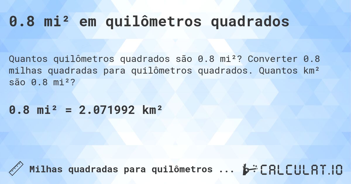 0.8 mi² em quilômetros quadrados. Converter 0.8 milhas quadradas para quilômetros quadrados. Quantos km² são 0.8 mi²?