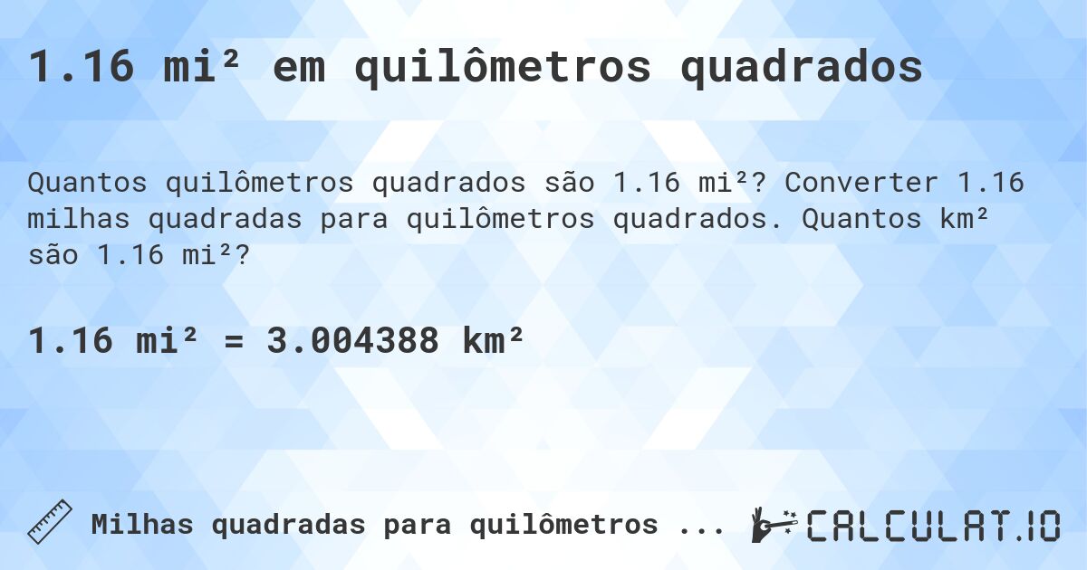 1.16 mi² em quilômetros quadrados. Converter 1.16 milhas quadradas para quilômetros quadrados. Quantos km² são 1.16 mi²?