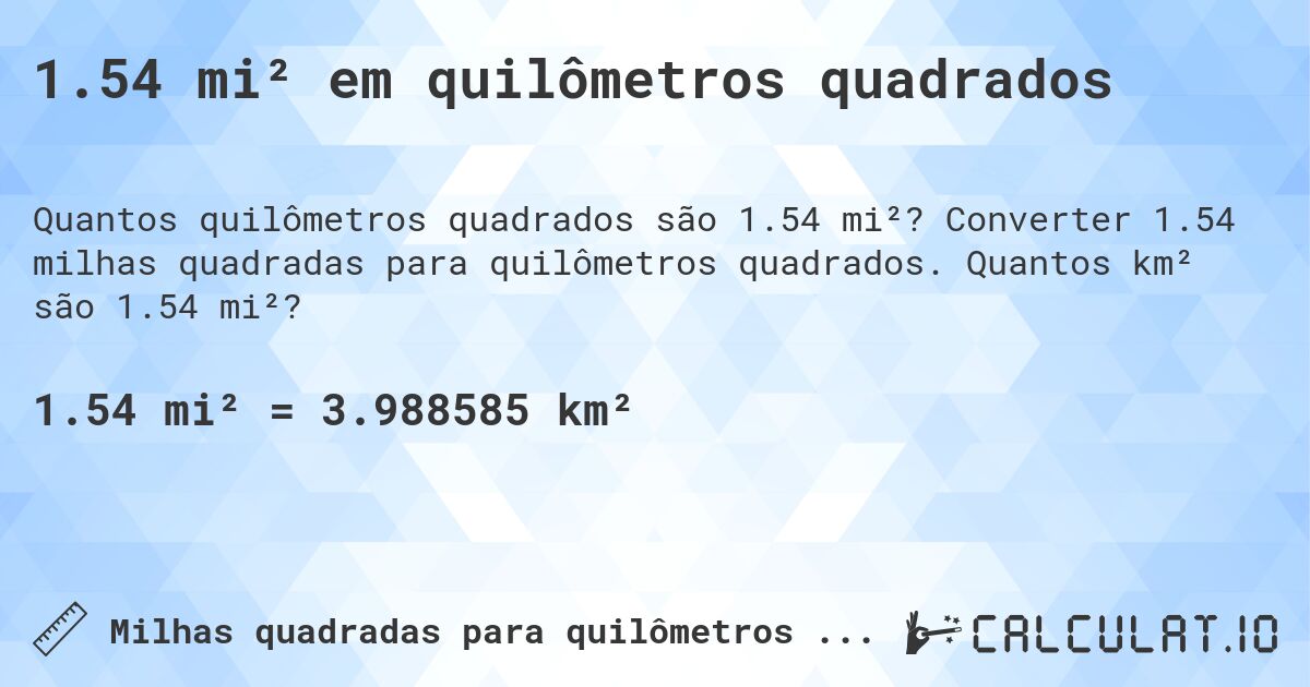 1.54 mi² em quilômetros quadrados. Converter 1.54 milhas quadradas para quilômetros quadrados. Quantos km² são 1.54 mi²?