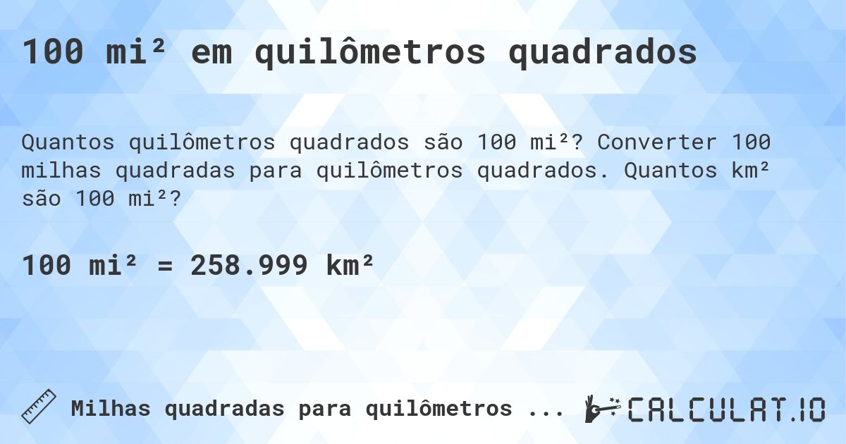 100 mi² em quilômetros quadrados. Converter 100 milhas quadradas para quilômetros quadrados. Quantos km² são 100 mi²?