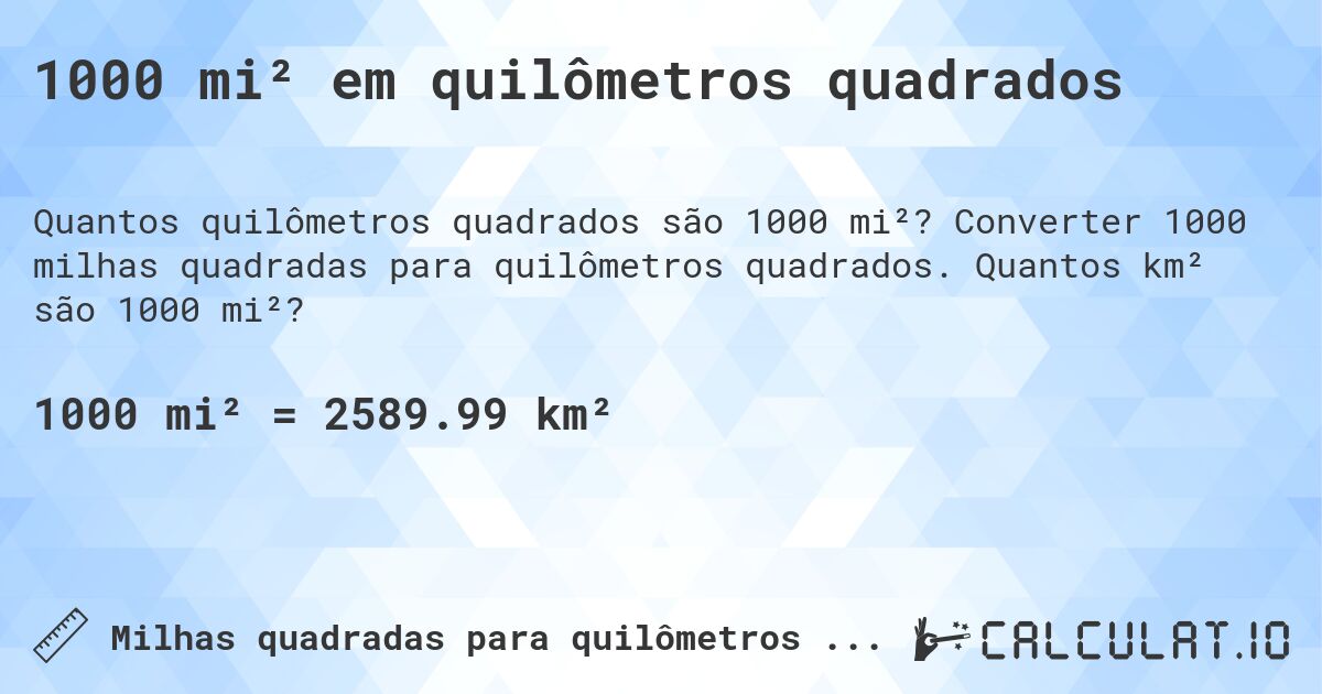 1000 mi² em quilômetros quadrados. Converter 1000 milhas quadradas para quilômetros quadrados. Quantos km² são 1000 mi²?