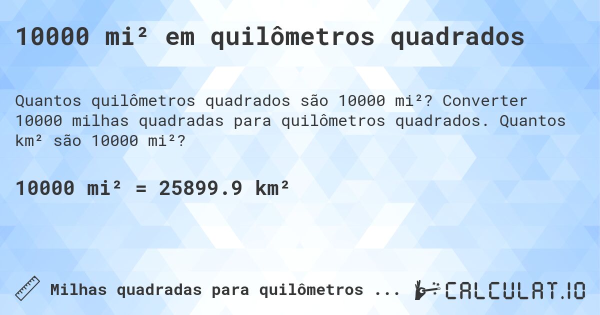 10000 mi² em quilômetros quadrados. Converter 10000 milhas quadradas para quilômetros quadrados. Quantos km² são 10000 mi²?