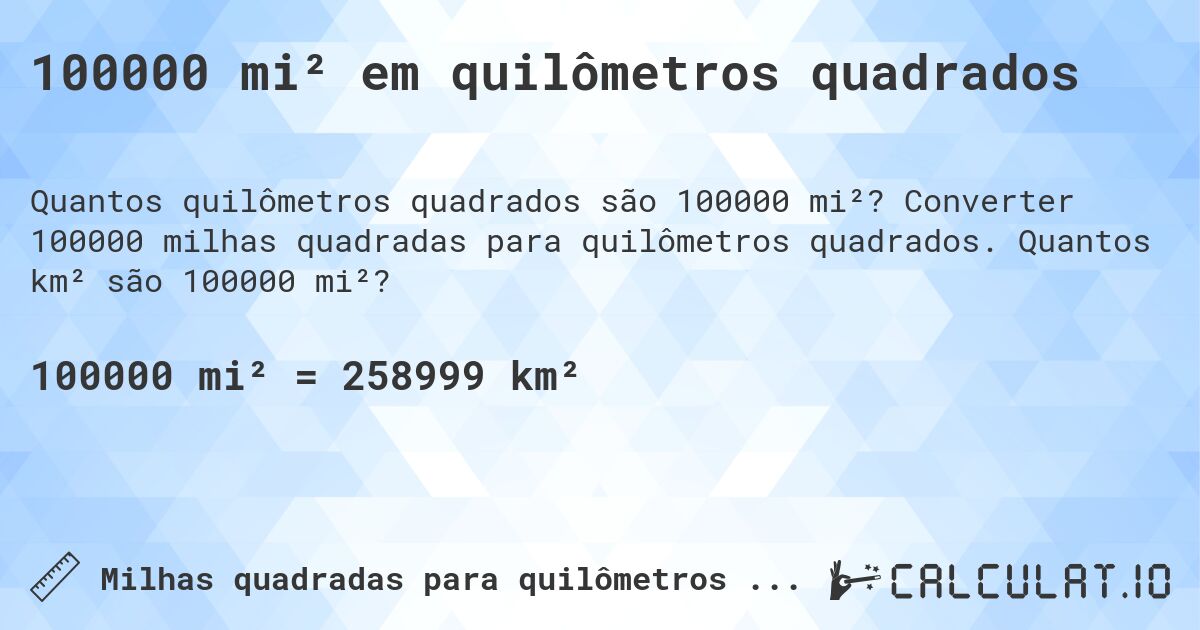 100000 mi² em quilômetros quadrados. Converter 100000 milhas quadradas para quilômetros quadrados. Quantos km² são 100000 mi²?