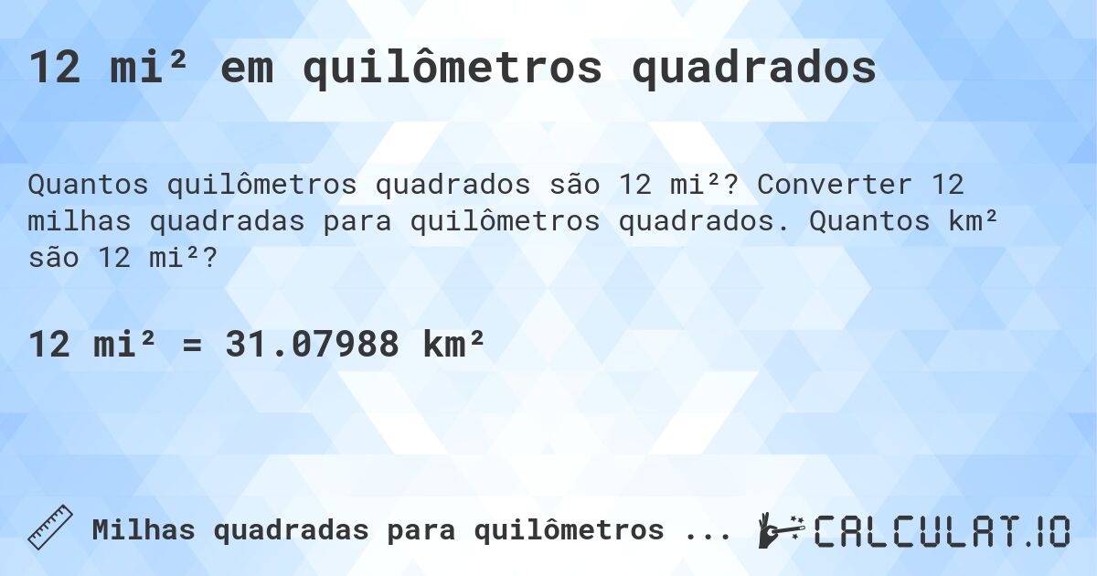 12 mi² em quilômetros quadrados. Converter 12 milhas quadradas para quilômetros quadrados. Quantos km² são 12 mi²?