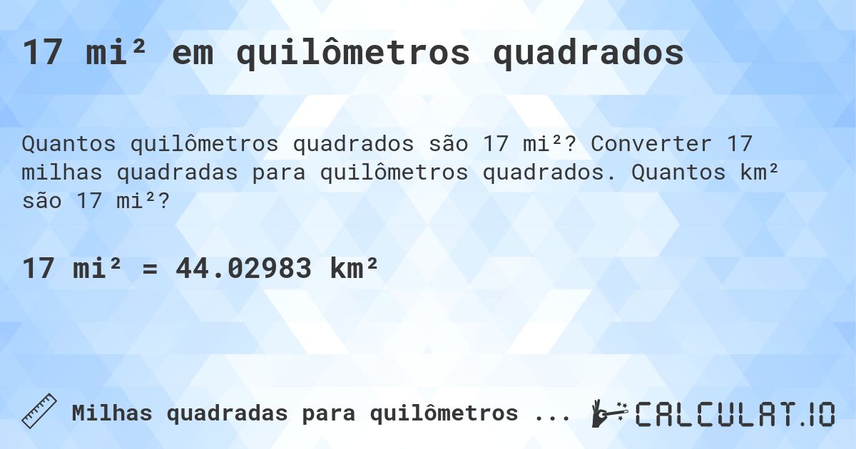 17 mi² em quilômetros quadrados. Converter 17 milhas quadradas para quilômetros quadrados. Quantos km² são 17 mi²?