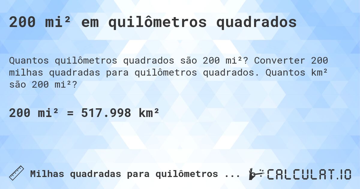 200 mi² em quilômetros quadrados. Converter 200 milhas quadradas para quilômetros quadrados. Quantos km² são 200 mi²?