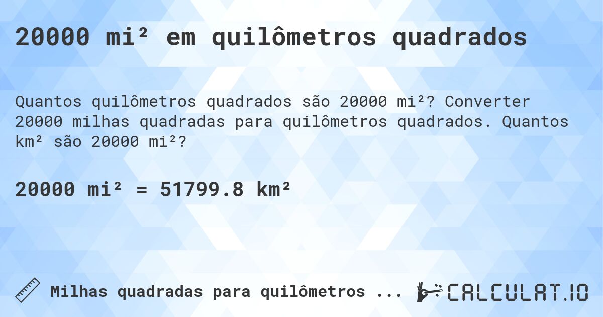 20000 mi² em quilômetros quadrados. Converter 20000 milhas quadradas para quilômetros quadrados. Quantos km² são 20000 mi²?