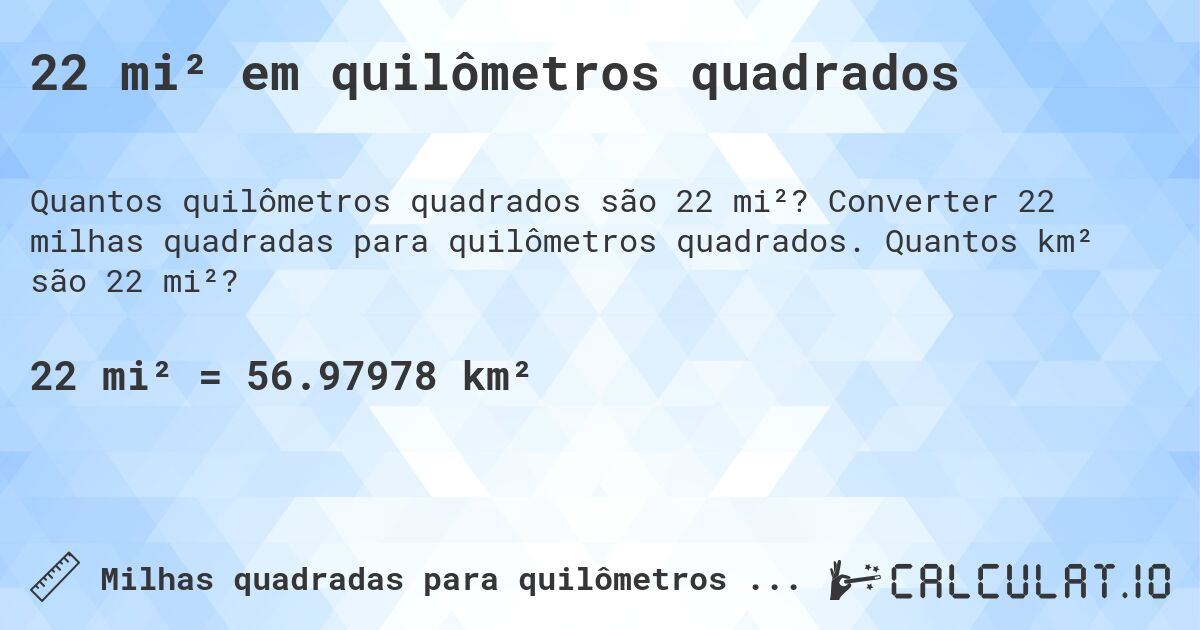 22 mi² em quilômetros quadrados. Converter 22 milhas quadradas para quilômetros quadrados. Quantos km² são 22 mi²?