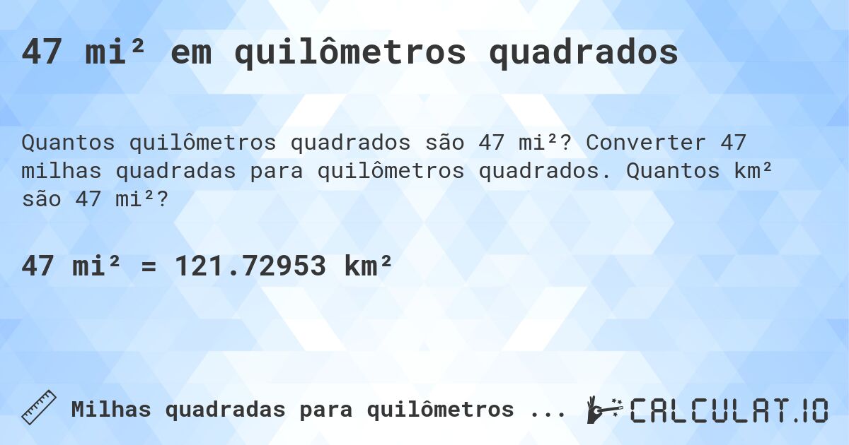 47 mi² em quilômetros quadrados. Converter 47 milhas quadradas para quilômetros quadrados. Quantos km² são 47 mi²?