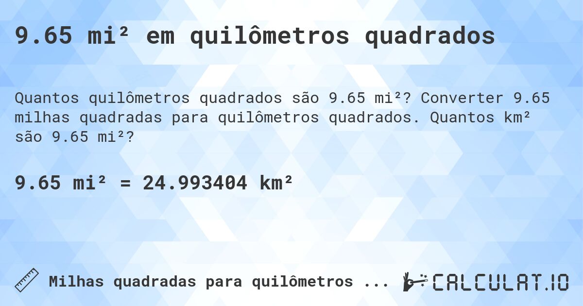9.65 mi² em quilômetros quadrados. Converter 9.65 milhas quadradas para quilômetros quadrados. Quantos km² são 9.65 mi²?