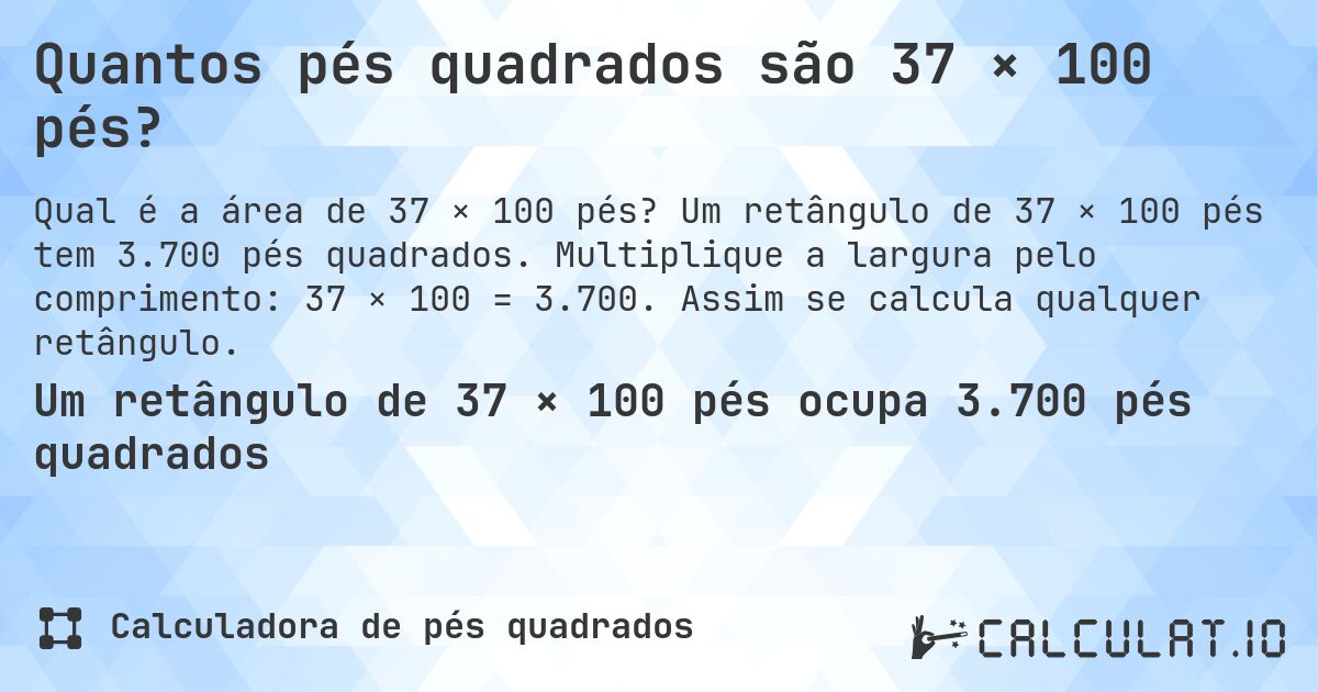 Quantos pés quadrados são 37 × 100 pés?. Um retângulo de 37 × 100 pés tem 3.700 pés quadrados. Multiplique a largura pelo comprimento: 37 × 100 = 3.700. Assim se calcula qualquer retângulo.