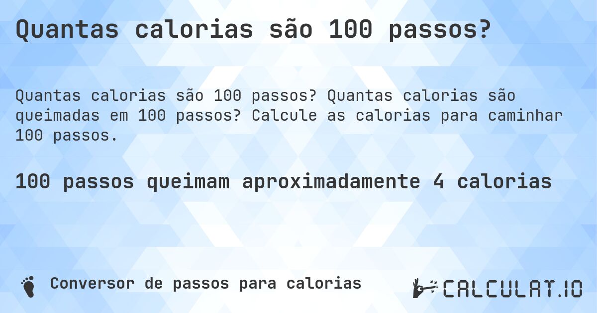 Quantas calorias são 100 passos?. Quantas calorias são queimadas em 100 passos? Calcule as calorias para caminhar 100 passos.