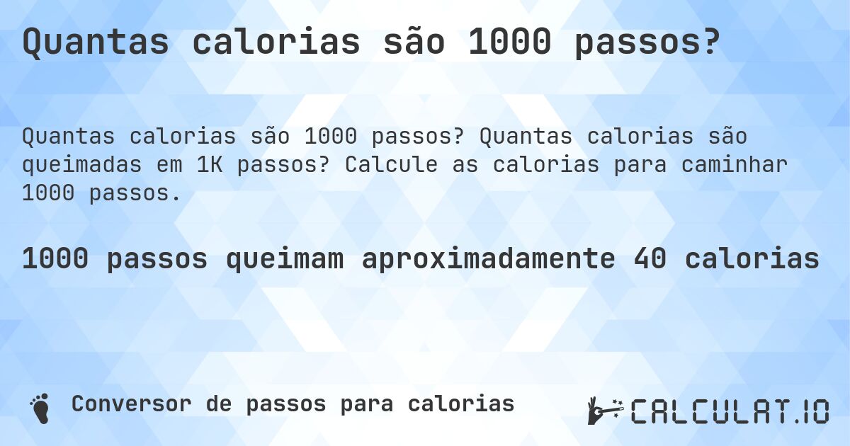Quantas calorias são 1000 passos?. Quantas calorias são queimadas em 1K passos? Calcule as calorias para caminhar 1000 passos.