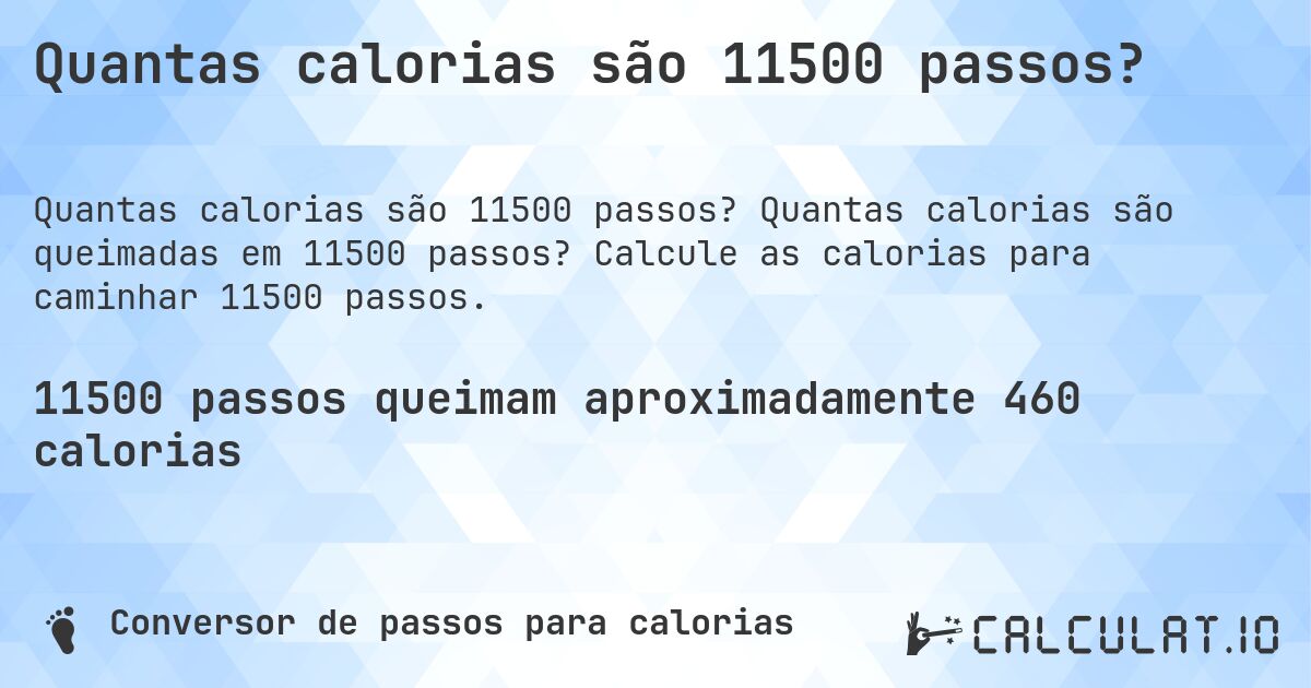 Quantas calorias são 11500 passos?. Quantas calorias são queimadas em 11500 passos? Calcule as calorias para caminhar 11500 passos.