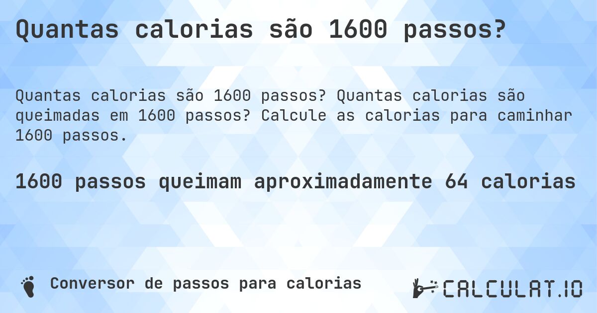 Quantas calorias são 1600 passos?. Quantas calorias são queimadas em 1600 passos? Calcule as calorias para caminhar 1600 passos.