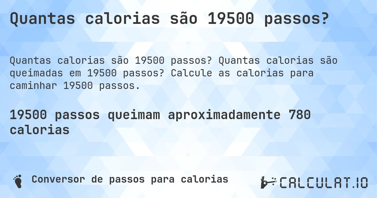 Quantas calorias são 19500 passos?. Quantas calorias são queimadas em 19500 passos? Calcule as calorias para caminhar 19500 passos.