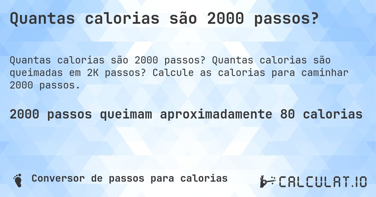 Quantas calorias são 2000 passos?. Quantas calorias são queimadas em 2K passos? Calcule as calorias para caminhar 2000 passos.