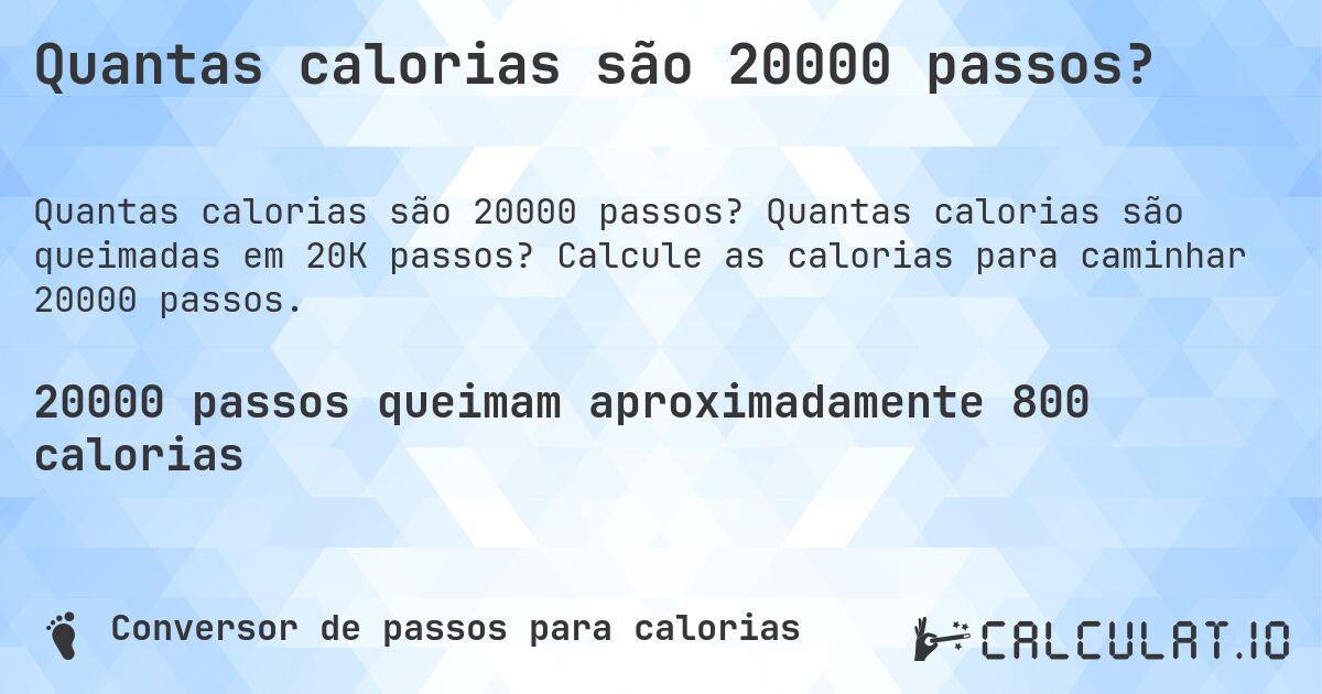 Quantas calorias são 20000 passos?. Quantas calorias são queimadas em 20K passos? Calcule as calorias para caminhar 20000 passos.