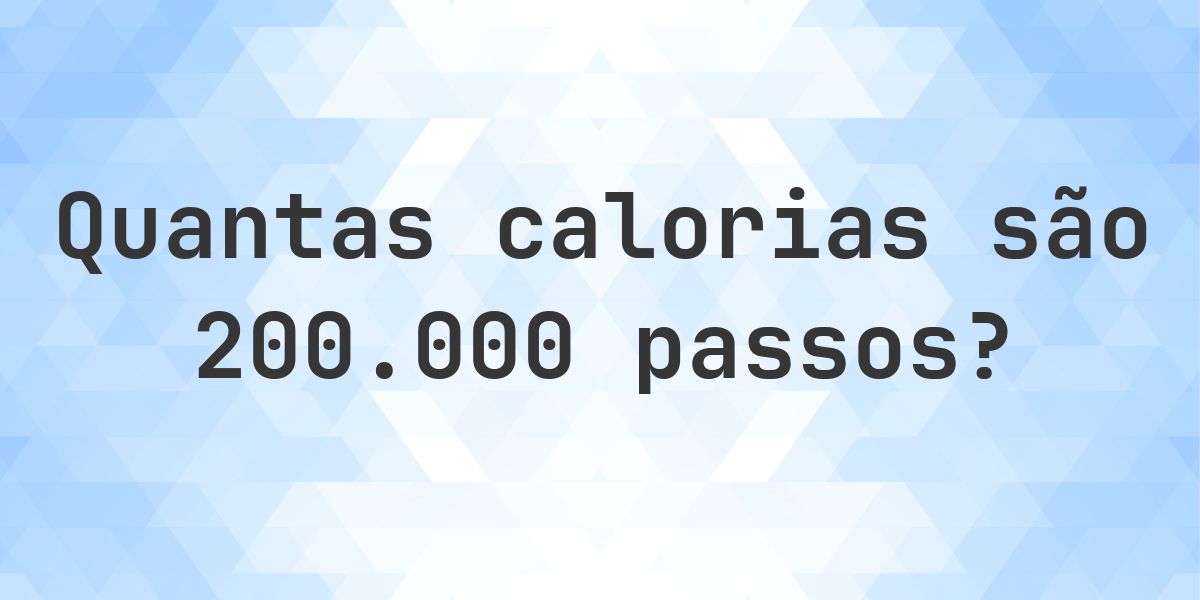 Quantas calorias são 200000 passos? - Calculatio