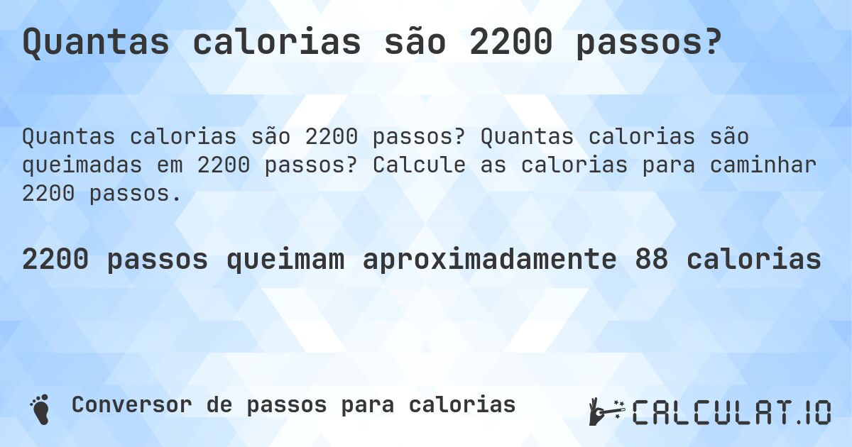 Quantas calorias são 2200 passos?. Quantas calorias são queimadas em 2200 passos? Calcule as calorias para caminhar 2200 passos.