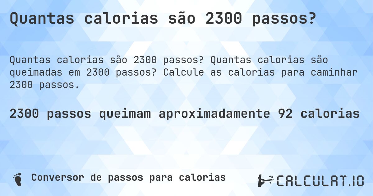 Quantas calorias são 2300 passos?. Quantas calorias são queimadas em 2300 passos? Calcule as calorias para caminhar 2300 passos.