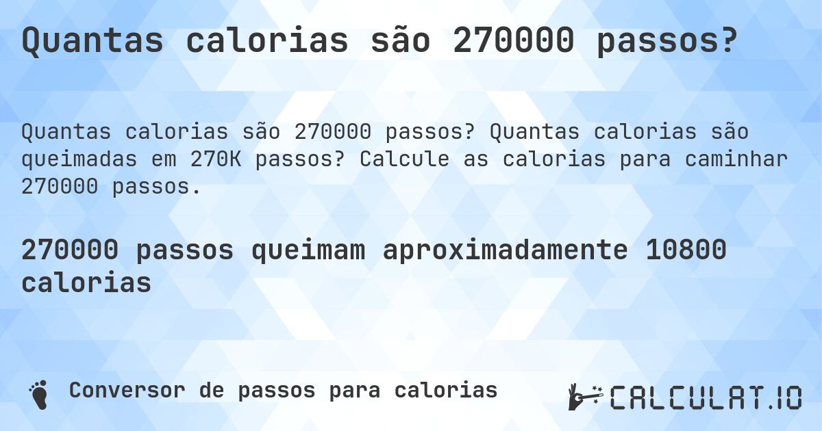 Quantas calorias são 270000 passos?. Quantas calorias são queimadas em 270K passos? Calcule as calorias para caminhar 270000 passos.