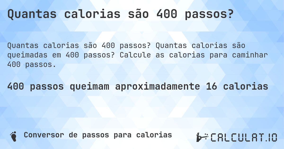 Quantas calorias são 400 passos?. Quantas calorias são queimadas em 400 passos? Calcule as calorias para caminhar 400 passos.
