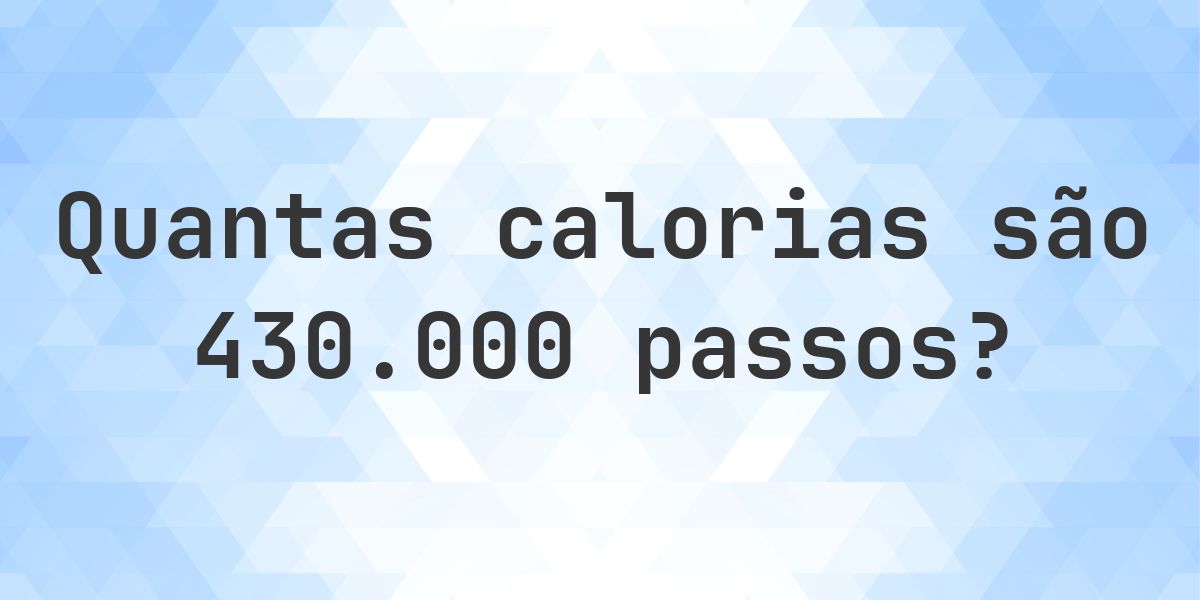 Quantas calorias são 430000 passos? - Calculatio