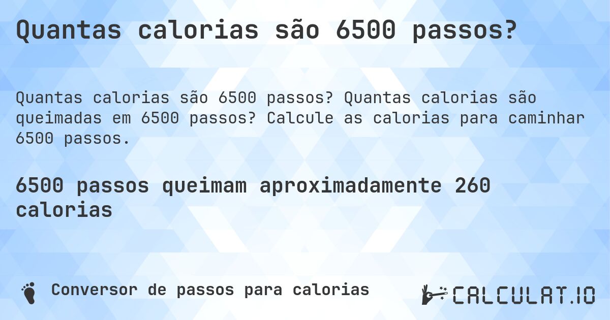 Quantas calorias são 6500 passos?. Quantas calorias são queimadas em 6500 passos? Calcule as calorias para caminhar 6500 passos.