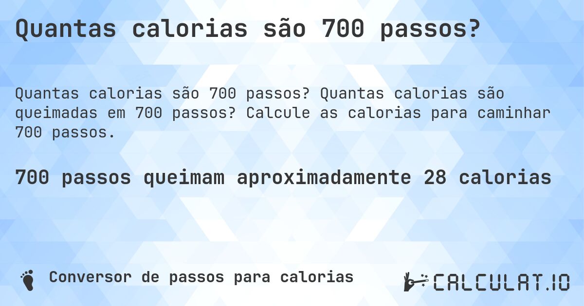 Quantas calorias são 700 passos?. Quantas calorias são queimadas em 700 passos? Calcule as calorias para caminhar 700 passos.