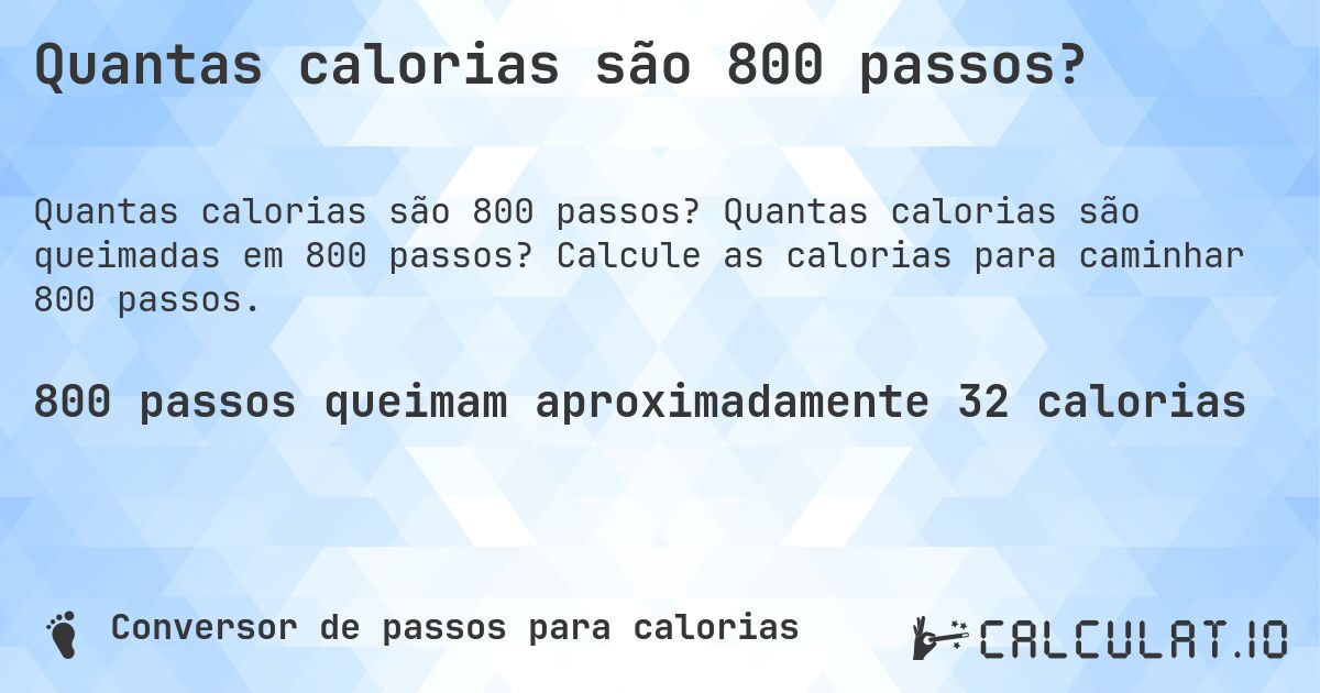 Quantas calorias são 800 passos?. Quantas calorias são queimadas em 800 passos? Calcule as calorias para caminhar 800 passos.
