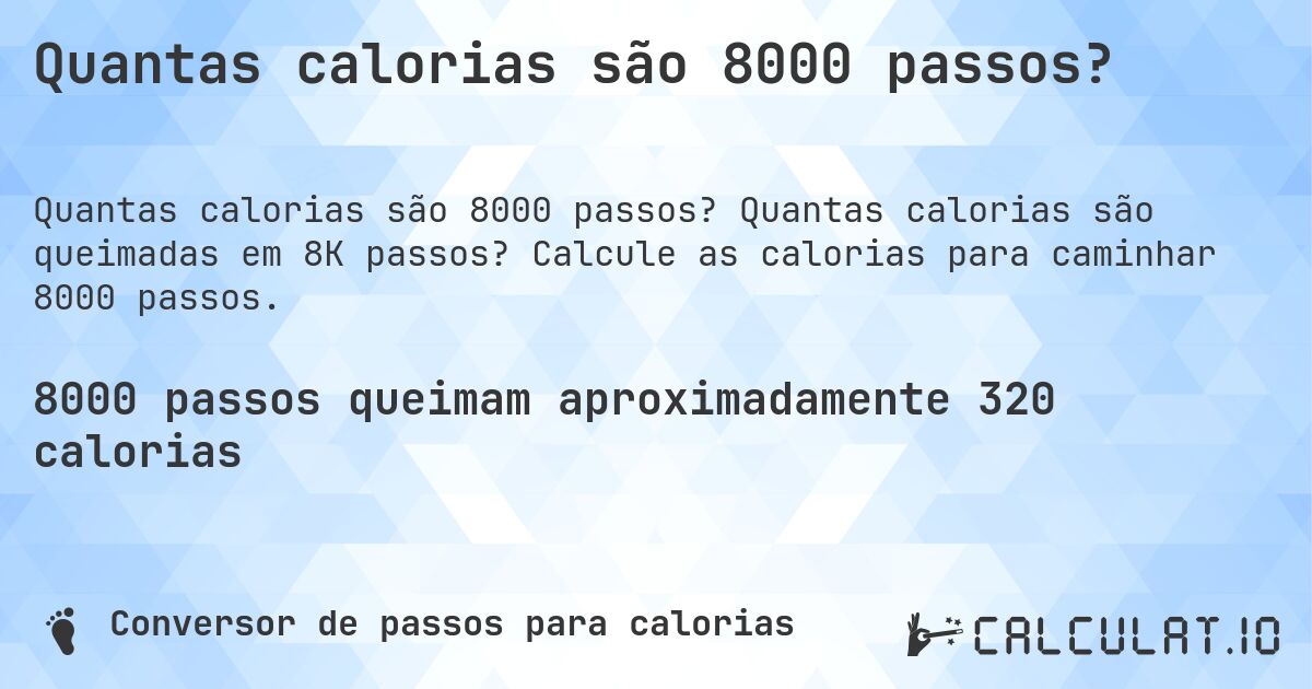 Quantas calorias são 8000 passos?. Quantas calorias são queimadas em 8K passos? Calcule as calorias para caminhar 8000 passos.