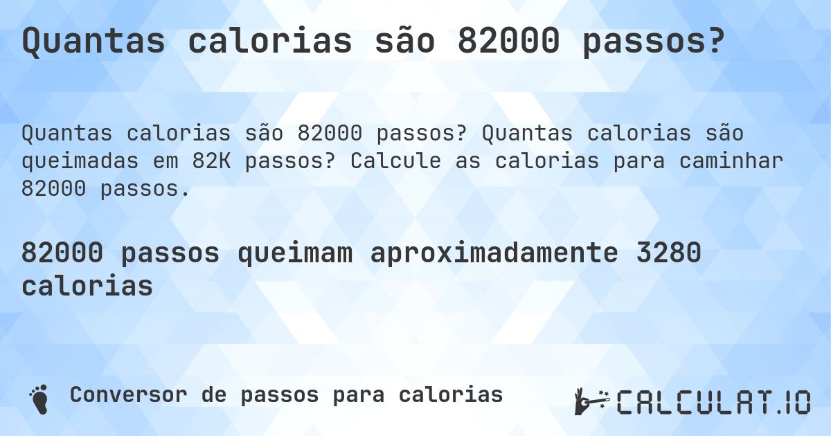 Quantas calorias são 82000 passos?. Quantas calorias são queimadas em 82K passos? Calcule as calorias para caminhar 82000 passos.