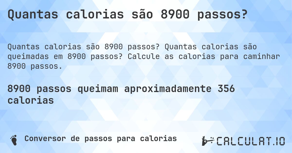Quantas calorias são 8900 passos?. Quantas calorias são queimadas em 8900 passos? Calcule as calorias para caminhar 8900 passos.