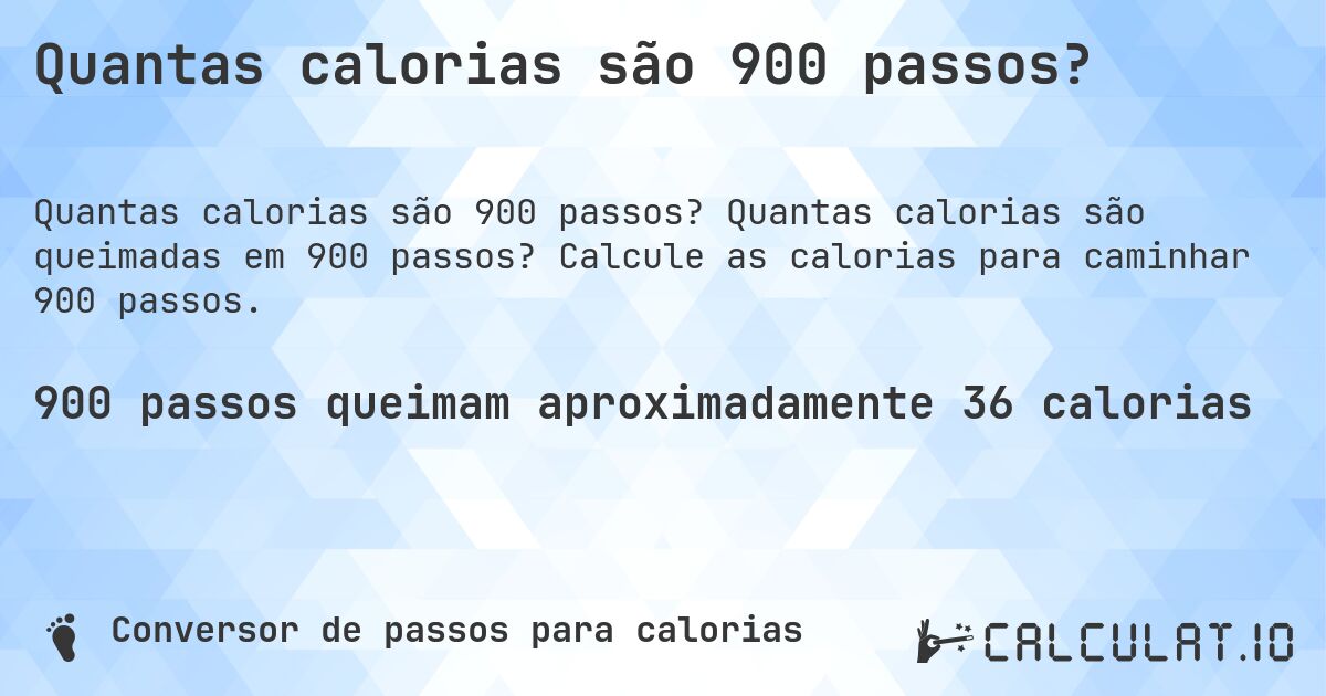 Quantas calorias são 900 passos?. Quantas calorias são queimadas em 900 passos? Calcule as calorias para caminhar 900 passos.