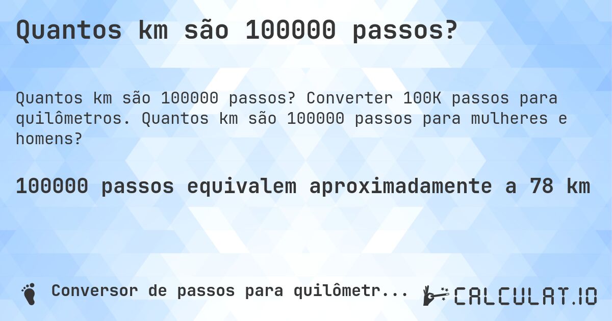 Quantos km são 100000 passos?. Converter 100K passos para quilômetros. Quantos km são 100000 passos para mulheres e homens?