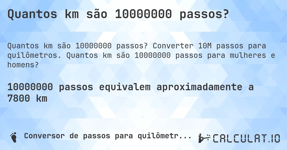 Quantos km são 10000000 passos?. Converter 10M passos para quilômetros. Quantos km são 10000000 passos para mulheres e homens?